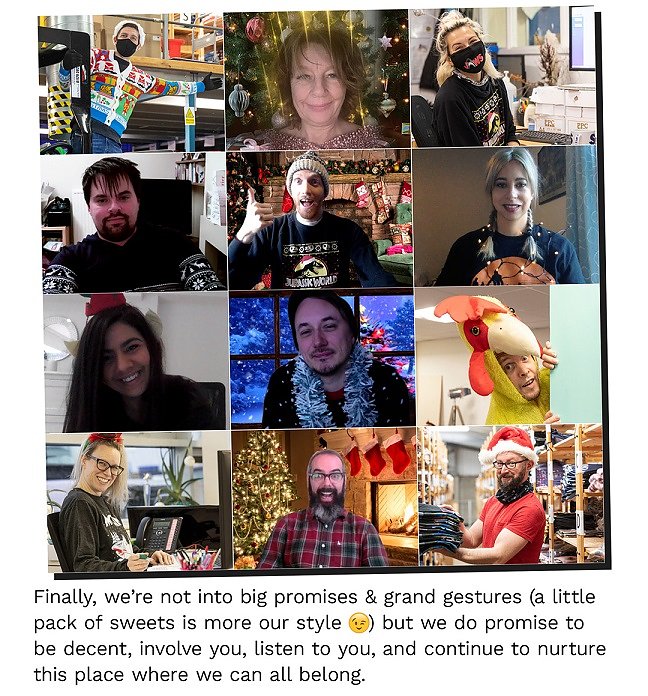 Finally, weâre not into big promises and grand gestures (a little pack of sweets is more our style) but we do promise to be decent, involve you, listen to you, and continue to nurture this place where we can all belong.